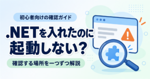.NETをインストールしたのに起動しない？アプリが開かないときの確認と対処法